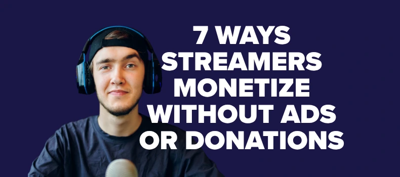 7 Ways Streamers Monetize Without Ads or Donations